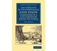 The Narrative of the Honourable John Byron, Commodore in a Late Expedition round the World: Containing an Account of the Great Distresses Suffered by ... Library Collection - Maritime Exploration)