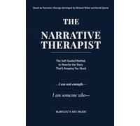 The Narrative Therapist: Self-Guided Workbook Based on Narrative Therapy - Break Free from Limiting Beliefs, Rebuild Your Identity, and Rewrite Your ... Toxic Relationships. No Therapist Required.