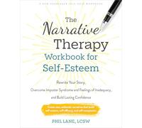 The Narrative Therapy Workbook for Self-Esteem : Rewrite Your Story, Overcome Imposter Syndrome and Feelings of Inadequacy, and Build Lasting Confidence