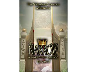 The Narrow Gate: The Yahushaic Covenant Volume IV