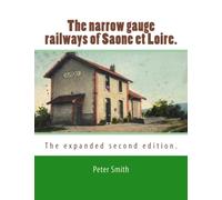 The narrow gauge railways of Saone et Loire.: The expanded second edition.