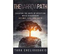 The Narrow Path: Escaping the Grips of Deception While Discovering His Way, Life and Truth