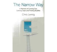 The Narrow Way: A Memoir Of Coming Out, Getting Clean and Finding Buddha
