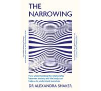 The Narrowing : How understanding the relationship between anxiety and the body can help us to understand ourselves