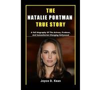 THE NATALIE PORTMAN TRUE STORY: A full biography Of The Actress, Producer, And humanitarian Changing Hollywood.