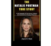 THE NATALIE PORTMAN TRUE STORY: A full biography Of The Actress, Producer, And humanitarian Changing Hollywood.