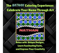 The Nathan Coloring Experience: Celebrate Your Name Through Art: Relax with Unique Designs, Learn Fascinating Facts, and Express Your Creativity (The Personalized Name Coloring Experience Series)