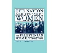 The Nation and Its "New" Women: The Palestinian Women's Movement, 1920-1948