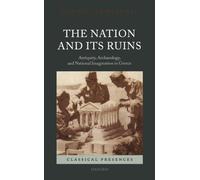The Nation And Its Ruins: Antiquity, Archaeology, and National Imagination in Greece (Classical Presences)