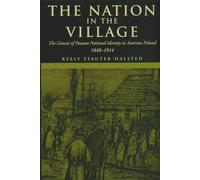 The Nation in the Village: The Genesis of Peasant National Identity in Austrian Poland, 1848-1914