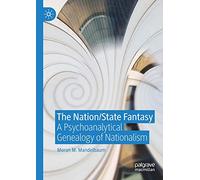 The Nation/State Fantasy: A Psychoanalytical Genealogy of Nationalism