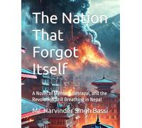 The Nation That Forgot Itself: A Novel of Memory, Betrayal, and the Revolution Still Breathing in Nepal