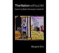The Nation without Art: Examining Modern Discourses on Jewish Art (Texts and Contexts)