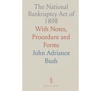 The National Bankruptcy Act of 1898: With Notes, Procedure and Forms