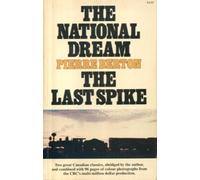 The National Dream: The Great Railway, 1871-1881, and, The Last Spike: The Great Railway, 1881-1885