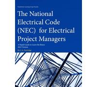 The National Electrical Code (NEC) for Electrical Project Managers: A Rapid Guide to Learn the Basics: 2023 Version