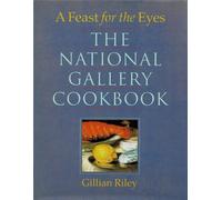 The National Gallery Cookbook - A Feast for the Eyes: Evocative Recipes and Surprising Tales Inspired by Paintings in the National Gallery