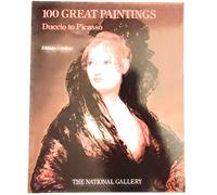 The National Gallery, London. 100 Great Paintings: Duccio to Picasso. European Paintings from the 14th to the 20th Century