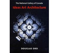 The National Gallery of Canada: Ideas, Art, Architecture