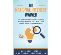The National Interest Waiver: An Immigration Lawyer's Guide to Building Winning EB-2 NIW Cases (Based on 25 Years of Handling NIW Cases)