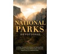 The National Parks Devotional: A 40 Day Christian Devotional for National Park Lovers, Nature Enthusiasts, Outdoor Adventurers, and Wilderness ... with Jesus inspired by U.S. National Parks
