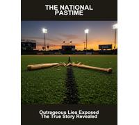The National Pastime: Outrageous Lies Exposed The True Story Revealed