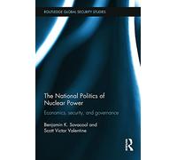 The National Politics of Nuclear Power: Economics, Security, and Governance (Routledge Global Security Studies)