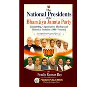 The National Presidents of the Bharatiya Janata Party: [Leadership, Organisation, Ideology and Historical Evolution (1980-Present)]