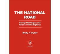 The National Road: George Washington and America's First Highway West