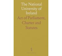 The National University of Ireland: Act of Parliament, Charter and Statutes