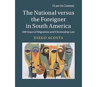 The National versus the Foreigner in South America: 200 Years of Migration and Citizenship Law (Law in Context)