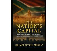 THE NATION'S CAPITAL: HOW A FAILED COALITION BROUGHT TSHWANE TO THE BRINK - AN INSIDER'S TALE