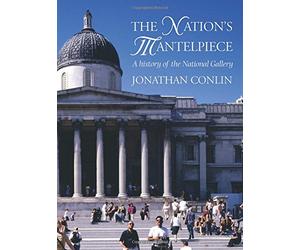 The Nation's Mantelpiece: A History of the National Gallery