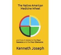 The Native American Medicine Wheel: and how it relates to the Four Seasons and The Four Elements (The Native American Medicine Wheel and its relation to the Four Seasons and Four Elements)