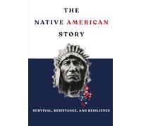 The Native American Story: Survival, Resistance, And Resilience (Native American History Collection)