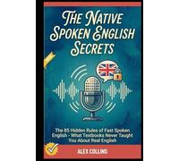 The Native Spoken English Secrets: The 85 Hidden Rules of Fast Spoken English - What Textbooks Never Taught You About Real English. (ADVANCED ENGLISH GRAMMAR & VOCABULARY)