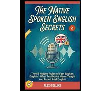 The Native Spoken English Secrets: The 85 Hidden Rules of Fast Spoken English - What Textbooks Never Taught You About Real English (Book 2). (ADVANCED ENGLISH GRAMMAR & VOCABULARY)