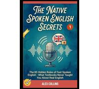 The Native Spoken English Secrets: The 85 Hidden Rules of Fast Spoken English - What Textbooks Never Taught You About Real English (Book 1). (ADVANCED ENGLISH GRAMMAR & VOCABULARY)