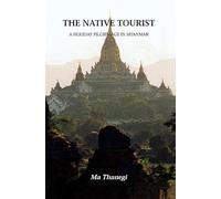 The Native Tourist: A Holiday Pilgrimage in Myanmar