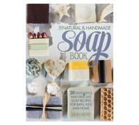 The Natural and Handmade Soap Book : 20 Delightful and Delicate Soap Recipes for Bath, Kids and Home