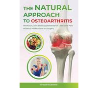 The Natural Approach to Osteoarthritis: Workouts, Diet and Supplements for Less Joint Pain Without Medications or Surgery (Bone and Joint Health)
