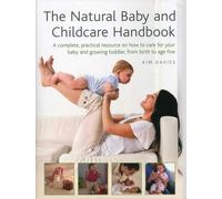 The Natural Baby and Childcare Handbook: A Complete, Practical Resource on How to Care for Your Baby and Growing Toddler, from Birth to Age Five
