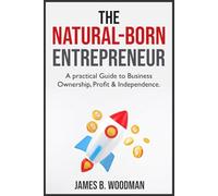 The Natural-Born Entrepreneur: A Practical Guide to Business Ownership, Profit & Independence