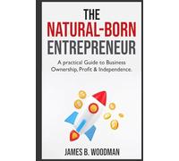 The Natural-Born Entrepreneur: A Practical Guide to Business Ownership, Profit & Independence