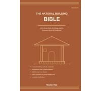 The Natural Building Bible: Build with Cob, Straw Bale, Earthbag, Adobe, Rammed Earth & Cordwood - Foundations, Natural Plasters, Living Roofs & 3 Complete Owner-Builder Plans