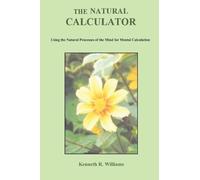 The Natural Calculator: Using the Natural Processes of the Mind for Mental Calculation