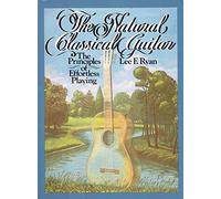 The Natural Classical Guitar: The Principles of Effortless Playing