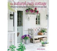 The Natural Cozy Cottage : 100 Styling Ideas to Create a Warm and Welcoming Home