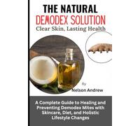 The Natural Demodex Solution: Clear Skin, Lasting Health: A Complete Guide to Healing and Preventing Demodex Mites with Skincare, Diet, and Holistic Lifestyle Changes