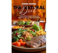The Natural Diet: A Science-Based Guide to Sustainable Weight Loss Through Home-Cooked Meals